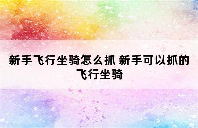 新手飞行坐骑怎么抓 新手可以抓的飞行坐骑